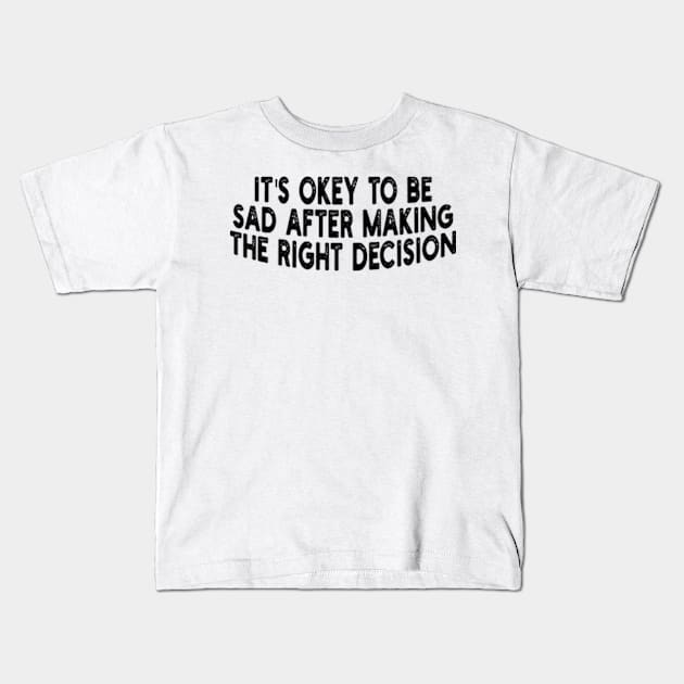 it's okey to be sad after making the right decision Kids T-Shirt by style flourish